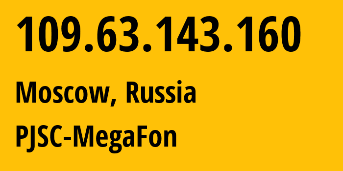 IP address 109.63.143.160 (Moscow, Moscow, Russia) get location, coordinates on map, ISP provider AS12714 PJSC-MegaFon // who is provider of ip address 109.63.143.160, whose IP address