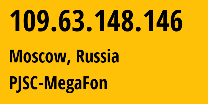 IP address 109.63.148.146 (Moscow, Moscow, Russia) get location, coordinates on map, ISP provider AS12714 PJSC-MegaFon // who is provider of ip address 109.63.148.146, whose IP address