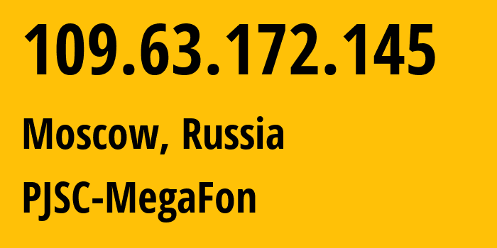 IP address 109.63.172.145 (Moscow, Moscow, Russia) get location, coordinates on map, ISP provider AS12714 PJSC-MegaFon // who is provider of ip address 109.63.172.145, whose IP address