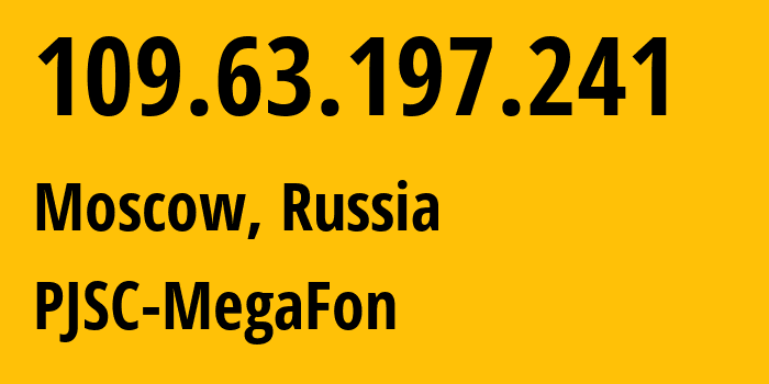 IP address 109.63.197.241 (Moscow, Moscow, Russia) get location, coordinates on map, ISP provider AS12714 PJSC-MegaFon // who is provider of ip address 109.63.197.241, whose IP address