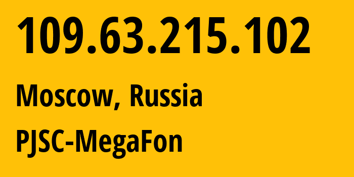 IP address 109.63.215.102 (Moscow, Moscow, Russia) get location, coordinates on map, ISP provider AS12714 PJSC-MegaFon // who is provider of ip address 109.63.215.102, whose IP address