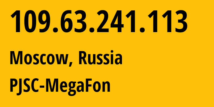 IP address 109.63.241.113 (Moscow, Moscow, Russia) get location, coordinates on map, ISP provider AS12714 PJSC-MegaFon // who is provider of ip address 109.63.241.113, whose IP address