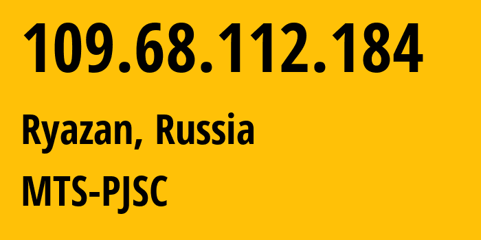 IP address 109.68.112.184 (Ryazan, Ryazan Oblast, Russia) get location, coordinates on map, ISP provider AS44895 MTS-PJSC // who is provider of ip address 109.68.112.184, whose IP address