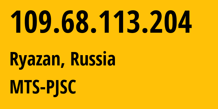 IP address 109.68.113.204 (Ryazan, Ryazan Oblast, Russia) get location, coordinates on map, ISP provider AS44895 MTS-PJSC // who is provider of ip address 109.68.113.204, whose IP address