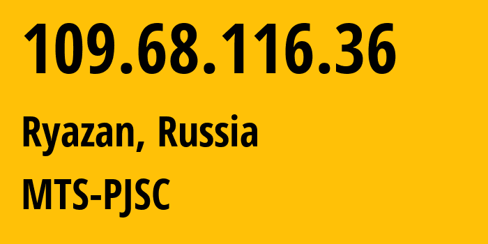 IP address 109.68.116.36 (Ryazan, Ryazan Oblast, Russia) get location, coordinates on map, ISP provider AS44895 MTS-PJSC // who is provider of ip address 109.68.116.36, whose IP address