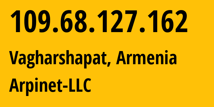 IP address 109.68.127.162 (Vagharshapat, Armavir, Armenia) get location, coordinates on map, ISP provider AS201986 Arpinet-LLC // who is provider of ip address 109.68.127.162, whose IP address