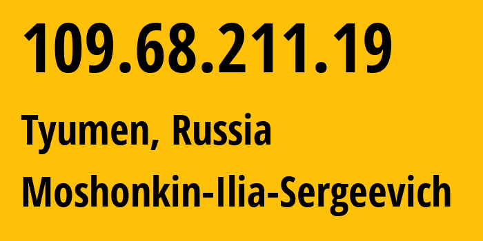 IP address 109.68.211.19 (Tyumen, Tyumen Oblast, Russia) get location, coordinates on map, ISP provider AS47913 Moshonkin-Ilia-Sergeevich // who is provider of ip address 109.68.211.19, whose IP address