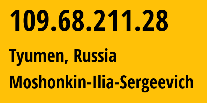 IP address 109.68.211.28 (Tyumen, Tyumen Oblast, Russia) get location, coordinates on map, ISP provider AS47913 Moshonkin-Ilia-Sergeevich // who is provider of ip address 109.68.211.28, whose IP address