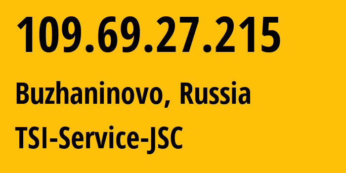 IP address 109.69.27.215 (Buzhaninovo, Moscow Oblast, Russia) get location, coordinates on map, ISP provider AS34139 TSI-Service-JSC // who is provider of ip address 109.69.27.215, whose IP address