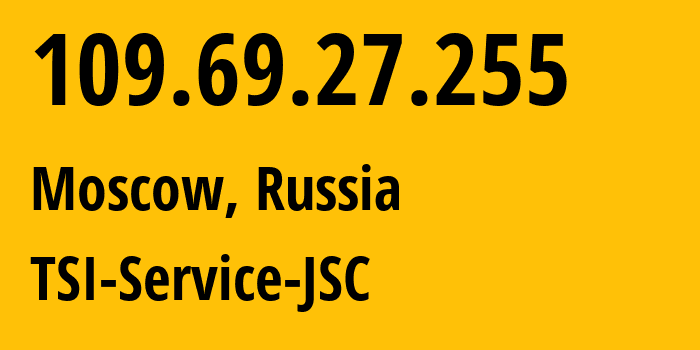 IP address 109.69.27.255 (Moscow, Moscow, Russia) get location, coordinates on map, ISP provider AS34139 TSI-Service-JSC // who is provider of ip address 109.69.27.255, whose IP address