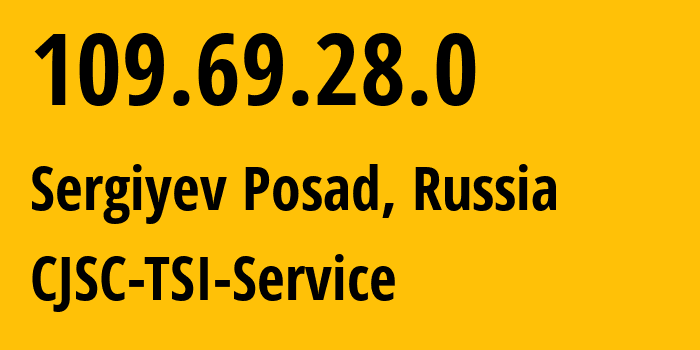 IP address 109.69.28.0 (Sergiyev Posad, Moscow Oblast, Russia) get location, coordinates on map, ISP provider AS34139 CJSC-TSI-Service // who is provider of ip address 109.69.28.0, whose IP address