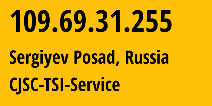 IP address 109.69.31.255 (Sergiyev Posad, Moscow Oblast, Russia) get location, coordinates on map, ISP provider AS34139 CJSC-TSI-Service // who is provider of ip address 109.69.31.255, whose IP address