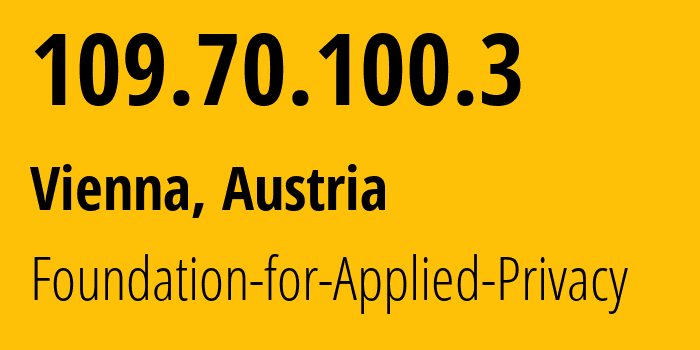 IP address 109.70.100.3 (Vienna, Vienna, Austria) get location, coordinates on map, ISP provider AS208323 Foundation-for-Applied-Privacy // who is provider of ip address 109.70.100.3, whose IP address