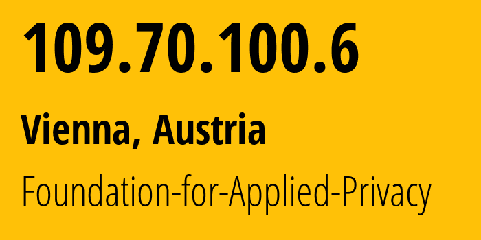 IP address 109.70.100.6 (Vienna, Vienna, Austria) get location, coordinates on map, ISP provider AS208323 Foundation-for-Applied-Privacy // who is provider of ip address 109.70.100.6, whose IP address