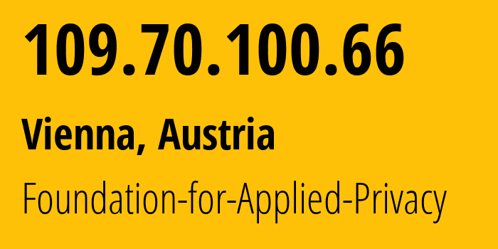 IP address 109.70.100.66 (Vienna, Vienna, Austria) get location, coordinates on map, ISP provider AS208323 Foundation-for-Applied-Privacy // who is provider of ip address 109.70.100.66, whose IP address