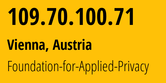 IP address 109.70.100.71 (Vienna, Vienna, Austria) get location, coordinates on map, ISP provider AS208323 Foundation-for-Applied-Privacy // who is provider of ip address 109.70.100.71, whose IP address