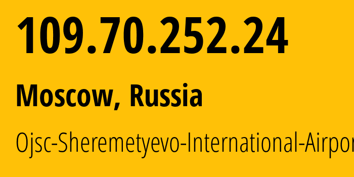 IP address 109.70.252.24 (Moscow, Moscow, Russia) get location, coordinates on map, ISP provider AS196847 Ojsc-Sheremetyevo-International-Airport // who is provider of ip address 109.70.252.24, whose IP address