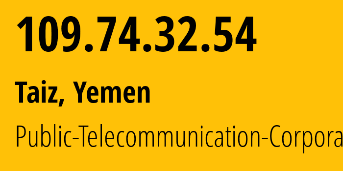 IP address 109.74.32.54 (Sanaa, Amanat Alasimah, Yemen) get location, coordinates on map, ISP provider AS30873 Public-Telecommunication-Corporation // who is provider of ip address 109.74.32.54, whose IP address