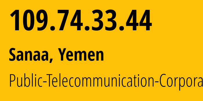 IP-адрес 109.74.33.44 (Сана, Amanat Alasimah, Йемен) определить местоположение, координаты на карте, ISP провайдер AS30873 Public-Telecommunication-Corporation // кто провайдер айпи-адреса 109.74.33.44