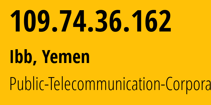 IP-адрес 109.74.36.162 (Ибб, Ибб, Йемен) определить местоположение, координаты на карте, ISP провайдер AS30873 Public-Telecommunication-Corporation // кто провайдер айпи-адреса 109.74.36.162