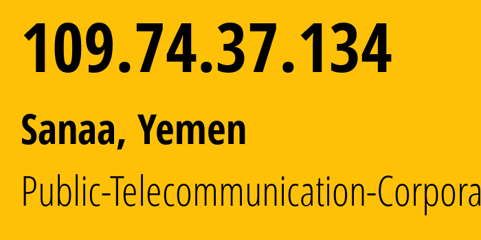 IP address 109.74.37.134 (Sanaa, Amanat Alasimah, Yemen) get location, coordinates on map, ISP provider AS30873 Public-Telecommunication-Corporation // who is provider of ip address 109.74.37.134, whose IP address