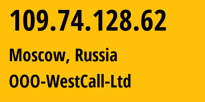 IP address 109.74.128.62 (Moscow, Moscow, Russia) get location, coordinates on map, ISP provider AS8595 OOO-WestCall-Ltd // who is provider of ip address 109.74.128.62, whose IP address