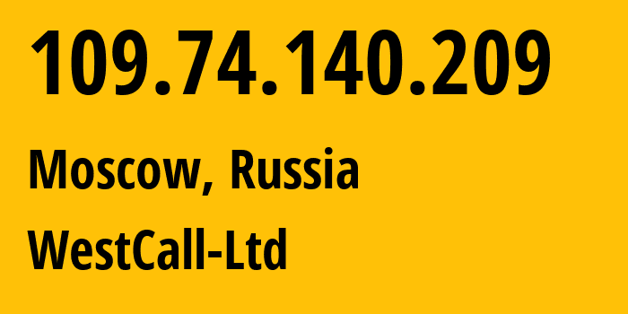 IP address 109.74.140.209 (Moscow, Moscow, Russia) get location, coordinates on map, ISP provider AS8595 WestCall-Ltd // who is provider of ip address 109.74.140.209, whose IP address