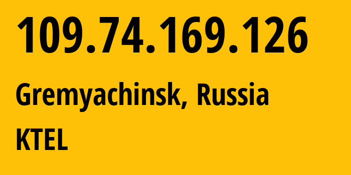 IP address 109.74.169.126 (Gremyachinsk, Perm Krai, Russia) get location, coordinates on map, ISP provider AS48642 KTEL // who is provider of ip address 109.74.169.126, whose IP address