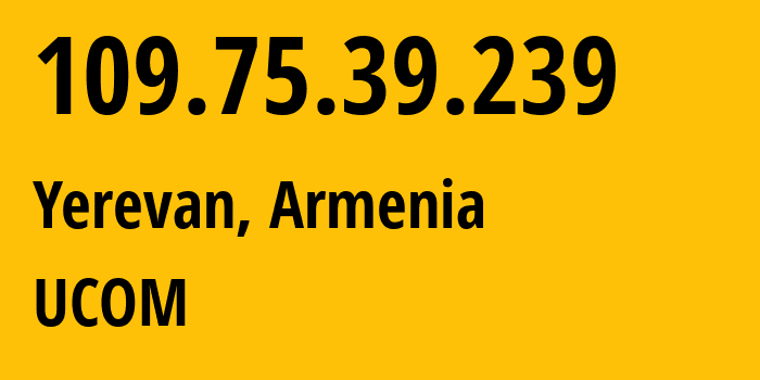 IP address 109.75.39.239 (Yerevan, Yerevan, Armenia) get location, coordinates on map, ISP provider AS44395 Ucom-net // who is provider of ip address 109.75.39.239, whose IP address