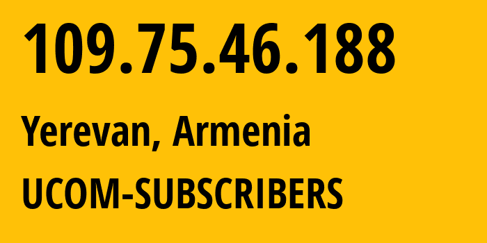 IP address 109.75.46.188 (Yerevan, Yerevan, Armenia) get location, coordinates on map, ISP provider AS44395 UCOM-SUBSCRIBERS // who is provider of ip address 109.75.46.188, whose IP address