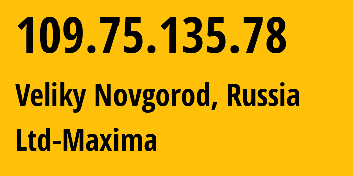 IP address 109.75.135.78 (Veliky Novgorod, Novgorod Oblast, Russia) get location, coordinates on map, ISP provider AS39578 Ltd-Maxima // who is provider of ip address 109.75.135.78, whose IP address