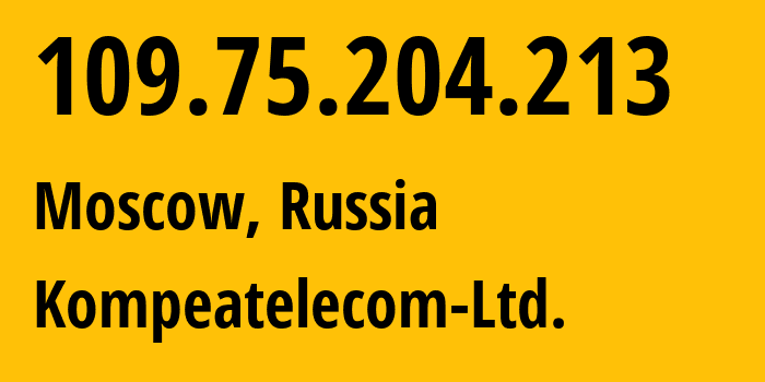 IP address 109.75.204.213 (Moscow, Moscow, Russia) get location, coordinates on map, ISP provider AS59815 Kompeatelecom-Ltd. // who is provider of ip address 109.75.204.213, whose IP address