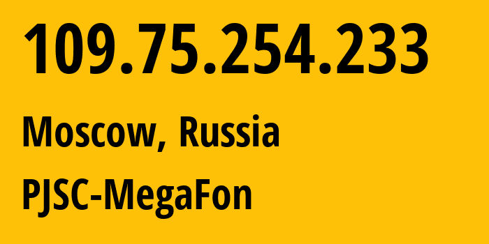 IP address 109.75.254.233 (Moscow, Moscow, Russia) get location, coordinates on map, ISP provider AS12714 PJSC-MegaFon // who is provider of ip address 109.75.254.233, whose IP address