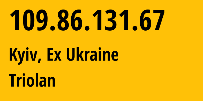 IP-адрес 109.86.131.67 (Киев, Киев, Бывшая Украина) определить местоположение, координаты на карте, ISP провайдер AS13188 Triolan // кто провайдер айпи-адреса 109.86.131.67