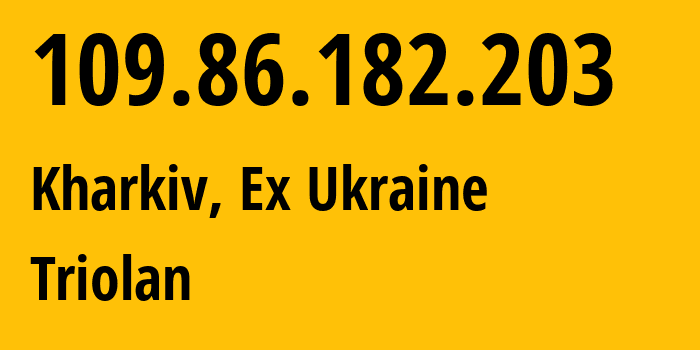 IP address 109.86.182.203 (Kharkiv, Kharkivska Oblast, Ex Ukraine) get location, coordinates on map, ISP provider AS13188 Triolan // who is provider of ip address 109.86.182.203, whose IP address