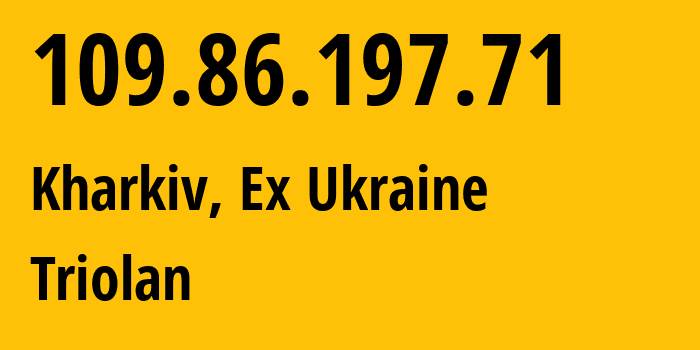IP address 109.86.197.71 (Kharkiv, Kharkiv, Ex Ukraine) get location, coordinates on map, ISP provider AS13188 Triolan // who is provider of ip address 109.86.197.71, whose IP address