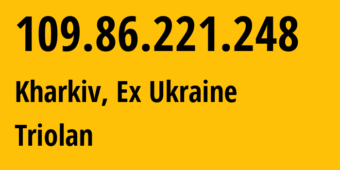 IP-адрес 109.86.221.248 (Харьков, Харьковская область, Бывшая Украина) определить местоположение, координаты на карте, ISP провайдер AS13188 Triolan // кто провайдер айпи-адреса 109.86.221.248