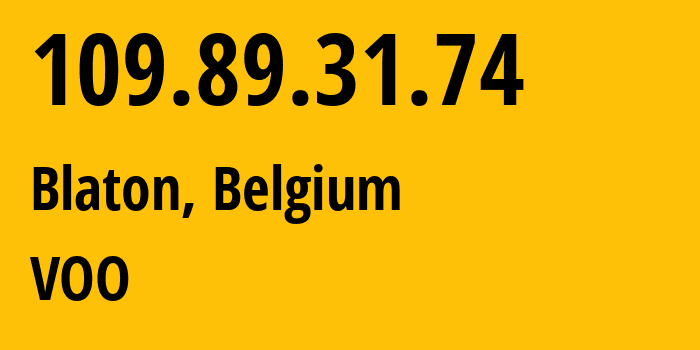 IP address 109.89.31.74 (Blaton, Wallonia, Belgium) get location, coordinates on map, ISP provider AS12392 VOO // who is provider of ip address 109.89.31.74, whose IP address