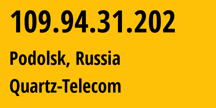 IP-адрес 109.94.31.202 (Подольск, Московская область, Россия) определить местоположение, координаты на карте, ISP провайдер AS50009 Quartz-Telecom // кто провайдер айпи-адреса 109.94.31.202