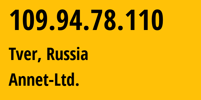 IP address 109.94.78.110 (Tver, Tver Oblast, Russia) get location, coordinates on map, ISP provider AS50060 Annet-Ltd. // who is provider of ip address 109.94.78.110, whose IP address