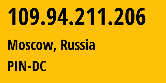 IP address 109.94.211.206 (Moscow, Moscow, Russia) get location, coordinates on map, ISP provider AS34665 PIN-DC // who is provider of ip address 109.94.211.206, whose IP address
