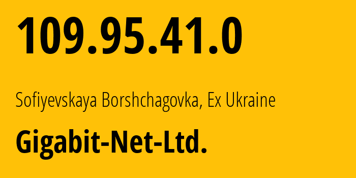 IP address 109.95.41.0 (Sofiyevskaya Borshchagovka, Kyiv Oblast, Ex Ukraine) get location, coordinates on map, ISP provider AS61371 Gigabit-Net-Ltd. // who is provider of ip address 109.95.41.0, whose IP address