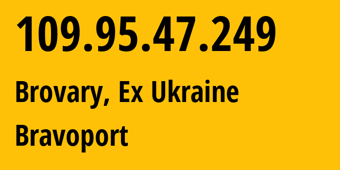 IP address 109.95.47.249 (Brovary, Kyiv Oblast, Ex Ukraine) get location, coordinates on map, ISP provider AS44827 Bravoport // who is provider of ip address 109.95.47.249, whose IP address