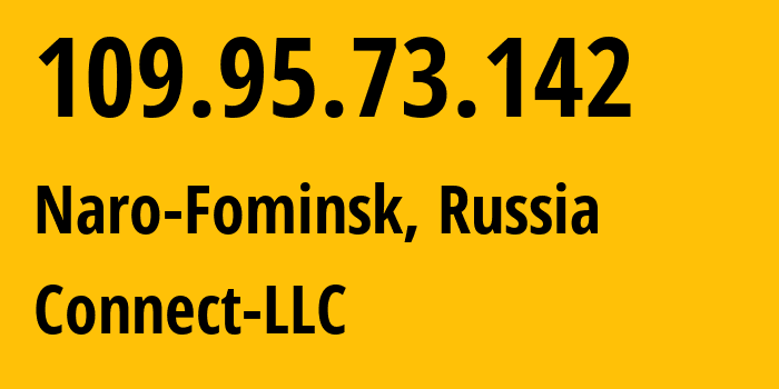 IP address 109.95.73.142 (Naro-Fominsk, Moscow Oblast, Russia) get location, coordinates on map, ISP provider AS42511 Connect-LLC // who is provider of ip address 109.95.73.142, whose IP address