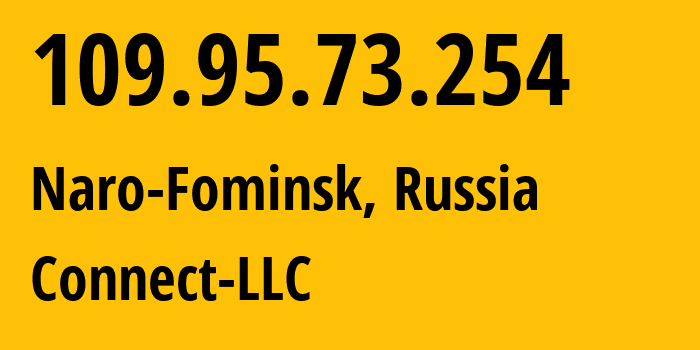 IP address 109.95.73.254 (Naro-Fominsk, Moscow Oblast, Russia) get location, coordinates on map, ISP provider AS42511 Connect-LLC // who is provider of ip address 109.95.73.254, whose IP address