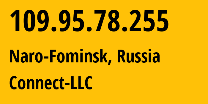 IP address 109.95.78.255 (Naro-Fominsk, Moscow Oblast, Russia) get location, coordinates on map, ISP provider AS42511 Connect-LLC // who is provider of ip address 109.95.78.255, whose IP address