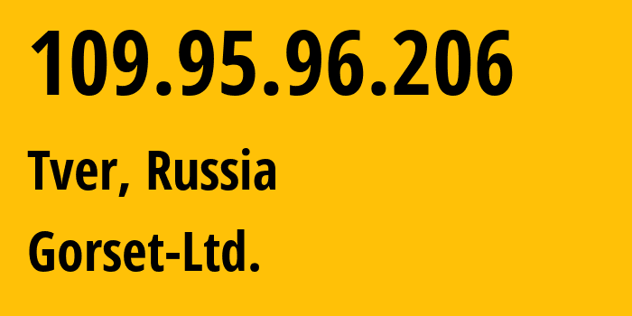 IP address 109.95.96.206 (Tver, Tver Oblast, Russia) get location, coordinates on map, ISP provider AS49120 Gorset-Ltd. // who is provider of ip address 109.95.96.206, whose IP address