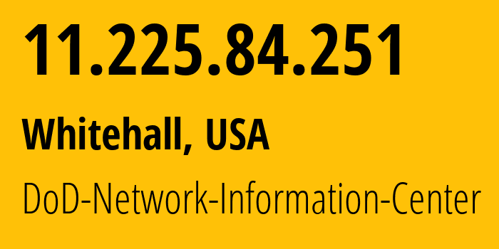 IP-адрес 11.225.84.251 (Whitehall, Огайо, США) определить местоположение, координаты на карте, ISP провайдер AS749 DoD-Network-Information-Center // кто провайдер айпи-адреса 11.225.84.251