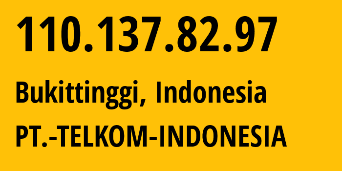 IP address 110.137.82.97 (Bukittinggi, West Sumatra, Indonesia) get location, coordinates on map, ISP provider AS7713 PT.-TELKOM-INDONESIA // who is provider of ip address 110.137.82.97, whose IP address