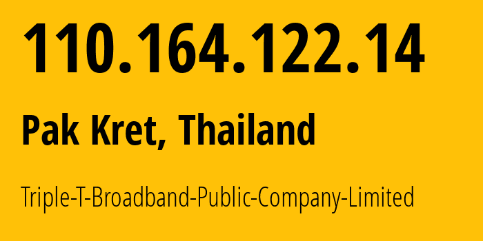 IP address 110.164.122.14 (Pak Kret, Nonthaburi, Thailand) get location, coordinates on map, ISP provider AS45758 Triple-T-Broadband-Public-Company-Limited // who is provider of ip address 110.164.122.14, whose IP address